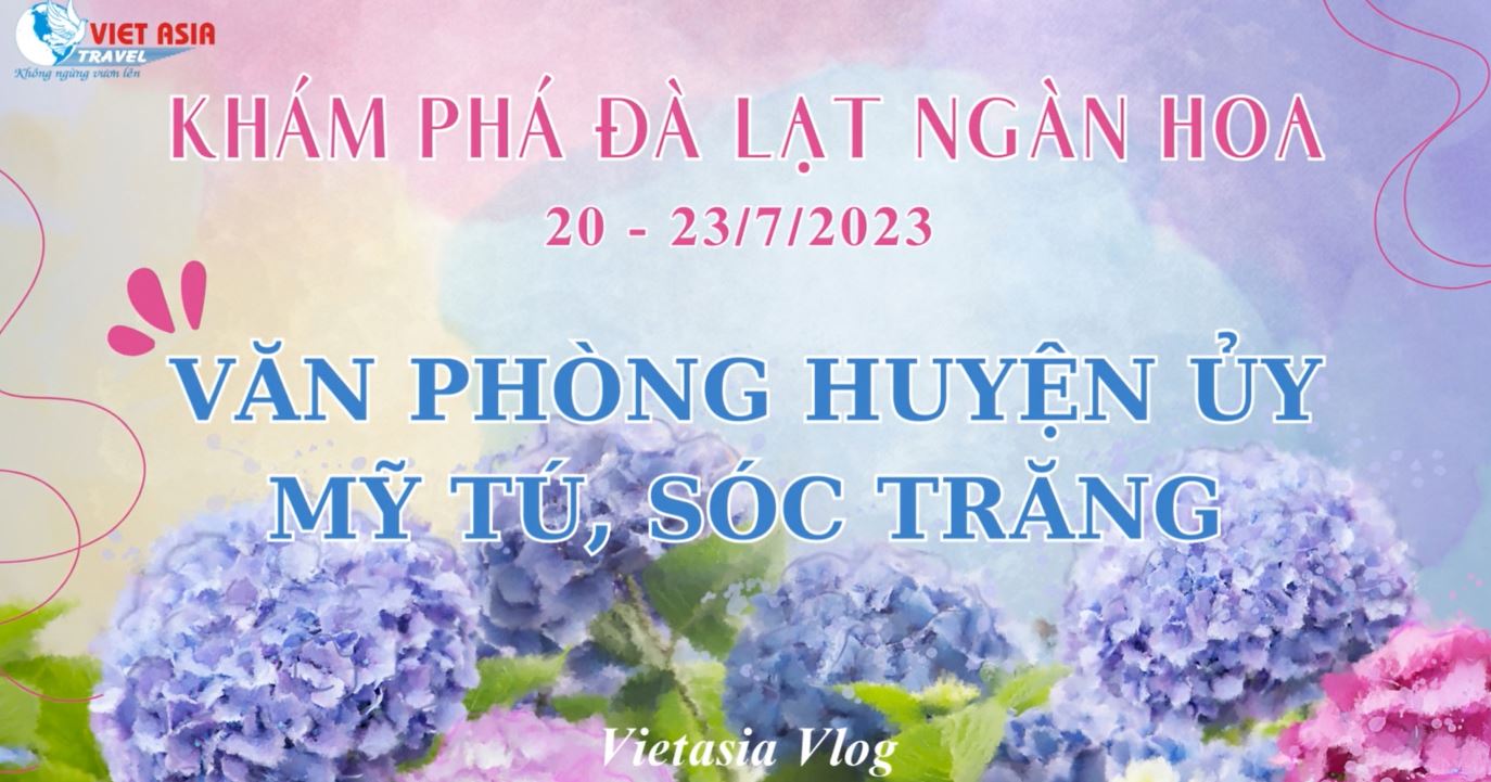 KHÁM PHÁ ĐÀ LẠT NGÀN HOA - VĂN PHÒNG HUYỆN MỸ TÚ, SÓC TRĂNG